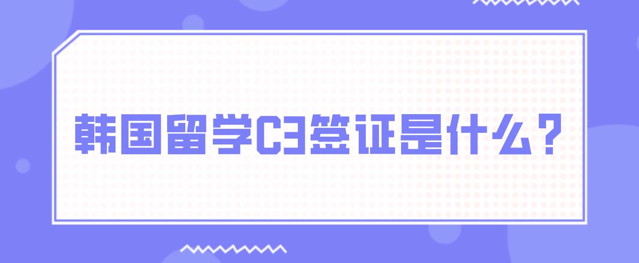 韩国留学C3签证是什么？