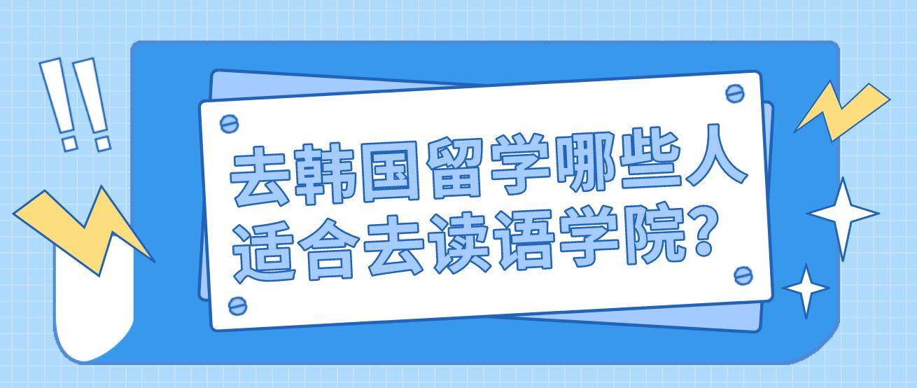 去韩国留学哪些人适合去读语学院？