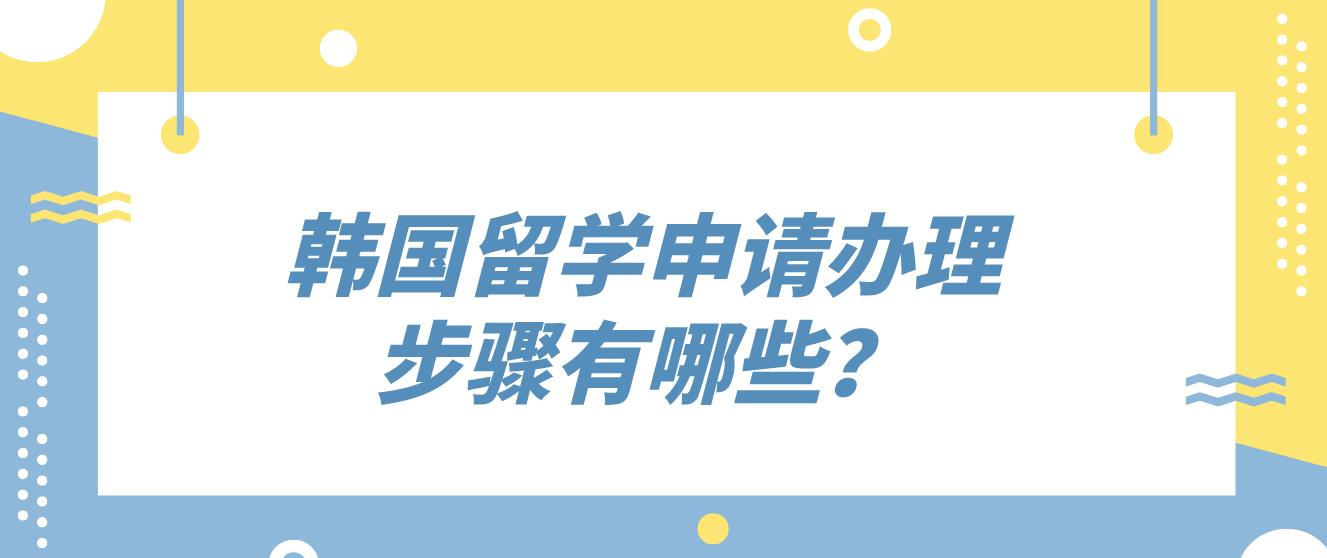 韩国留学申请办理步骤有哪些？