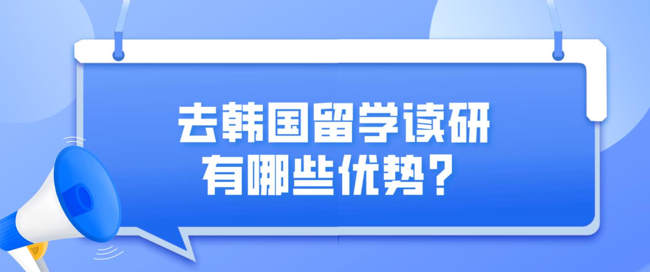 去韩国留学读研有哪些优势？