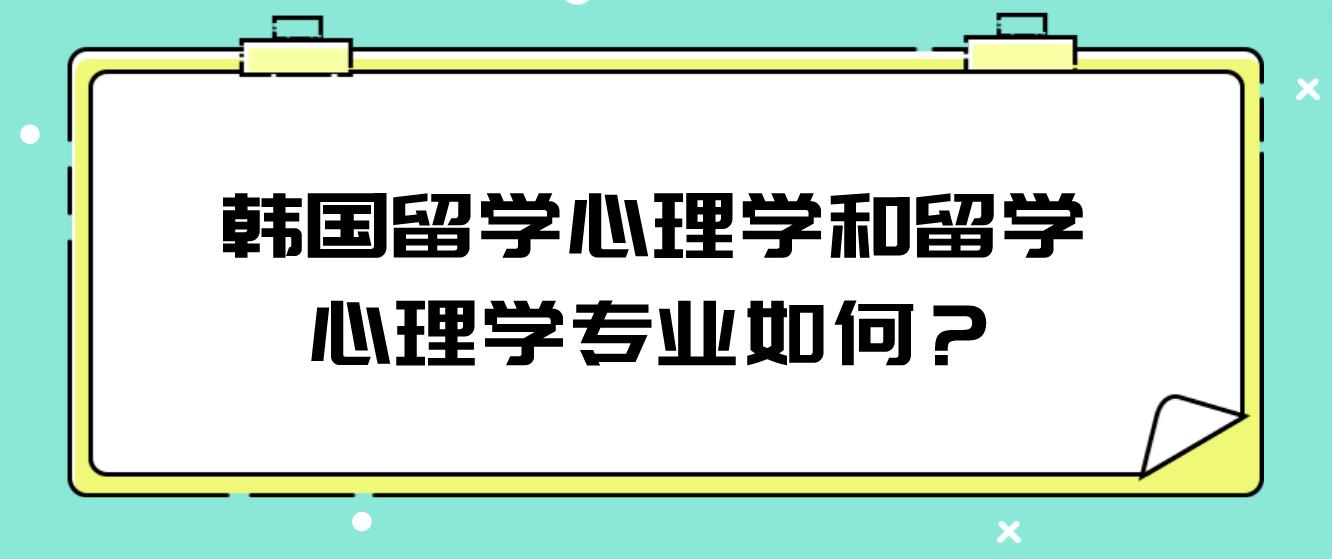 韩国留学心理学和留学心理学专业如何？