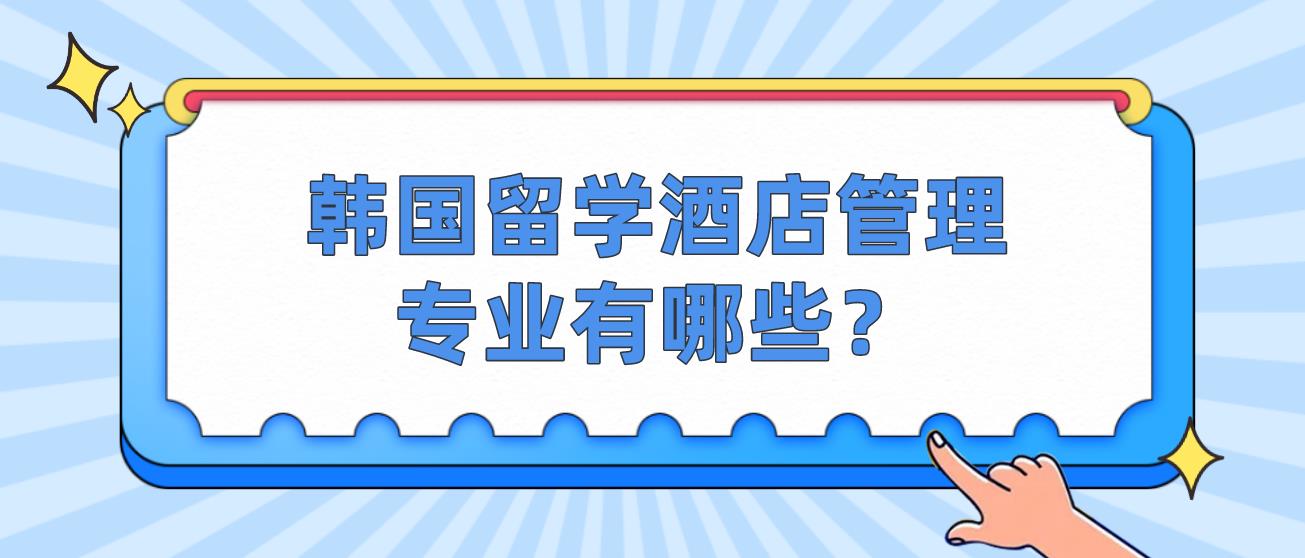 韩国留学酒店管理专业有哪些？