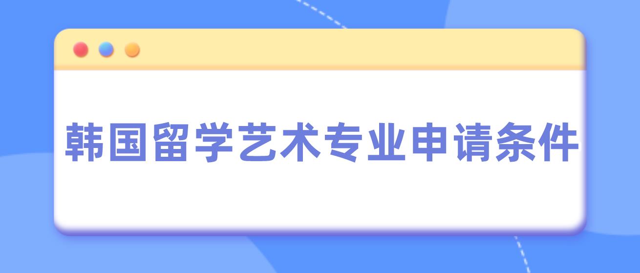 韩国留学艺术专业申请条件