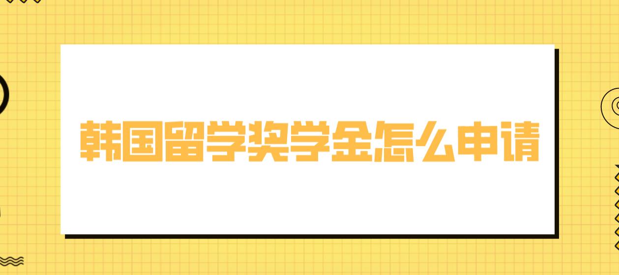 韩国留学奖学金怎么申请？