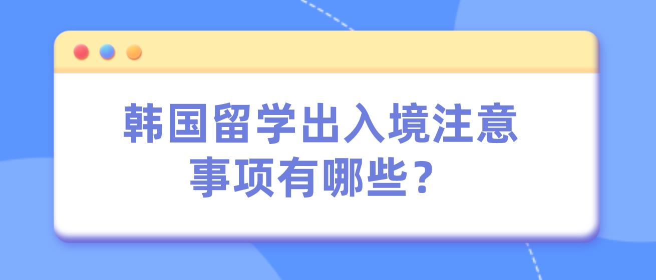 韩国留学出入境注意事项有哪些？