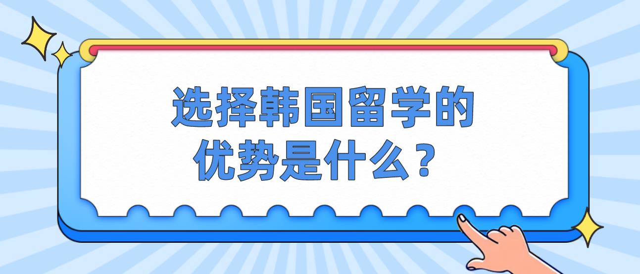 选择韩国留学的优势是什么？