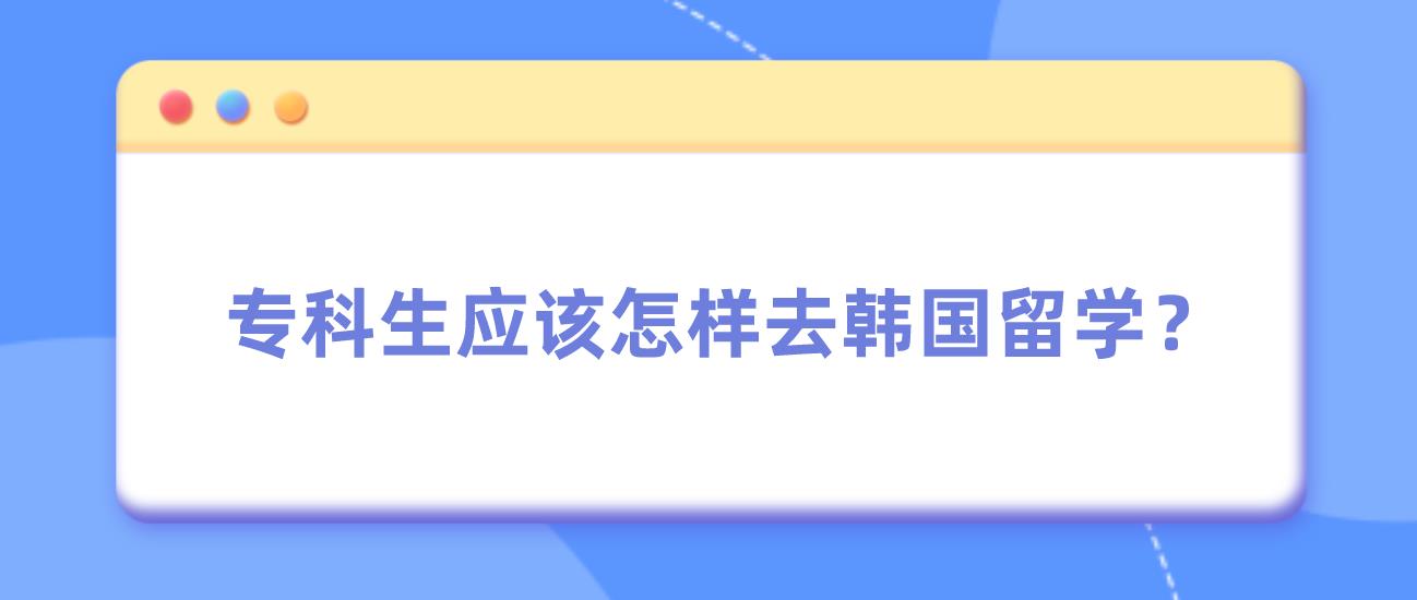 专科生应该怎样去韩国留学？