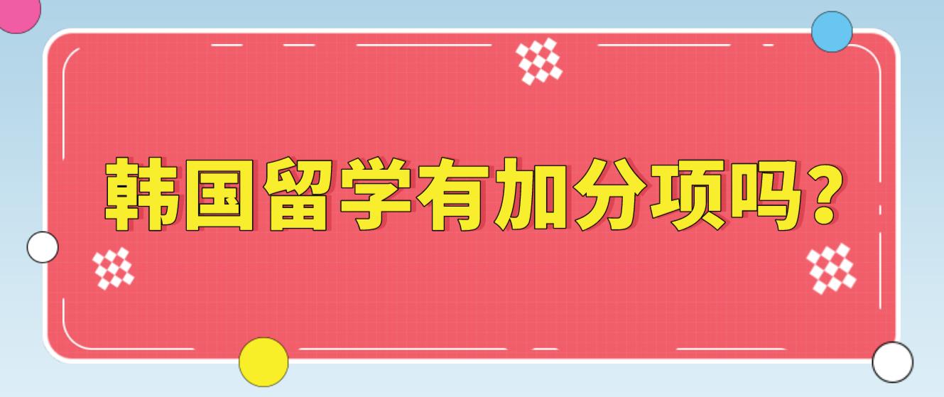 韩国留学有加分项吗？