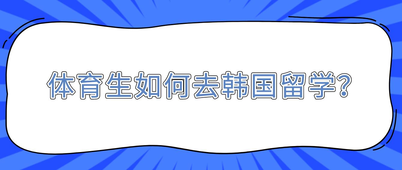 体育生如何去韩国留学？