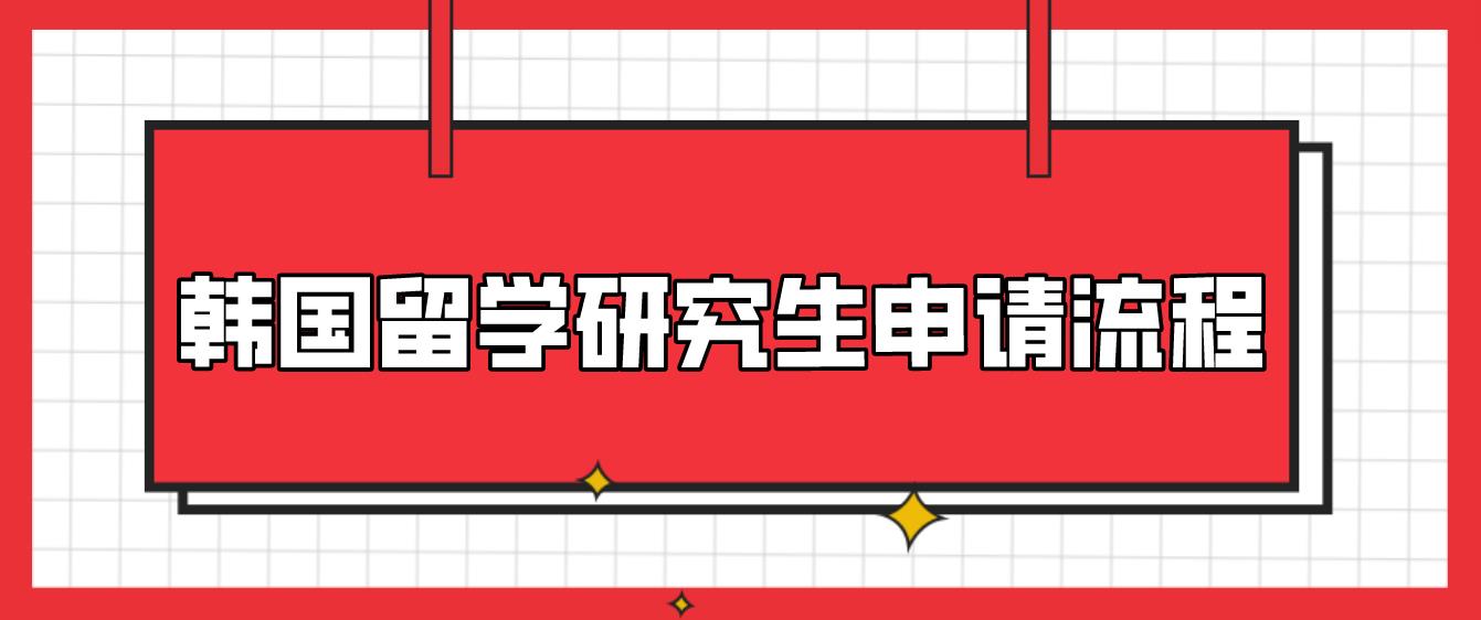 韩国留学研究生申请条件及流程是什么？