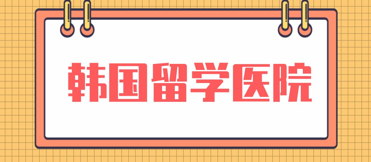 韩国留学自带附属医院的5所大学