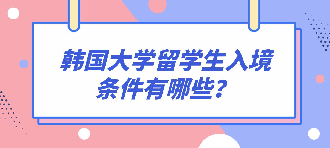 韩国大学留学生入境条件有哪些？