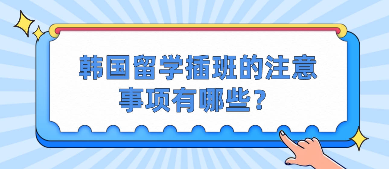 韩国留学插班的注意事项有哪些？