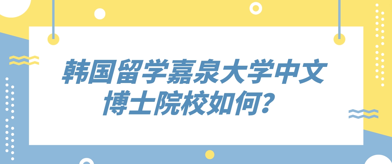 韩国留学嘉泉大学中文博士院校如何？