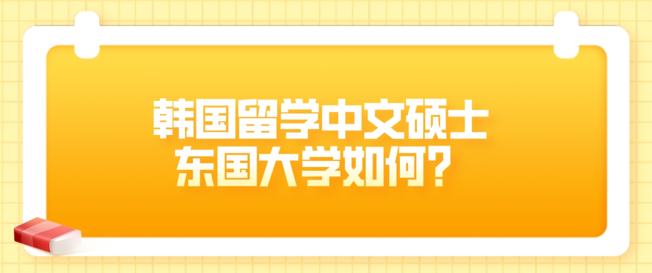 韩国留学中文硕士东国大学如何？