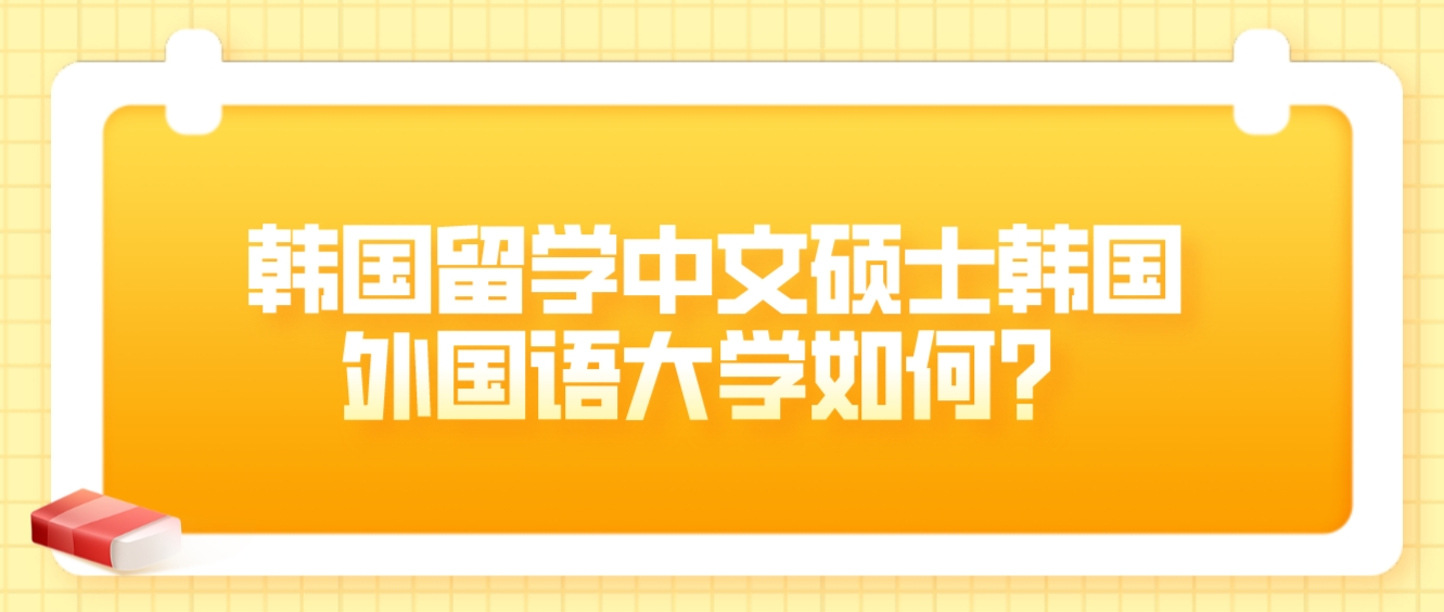 韩国留学中文硕士韩国外国语大学如何？