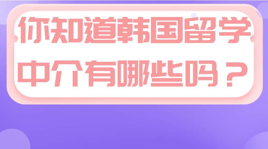 你知道韩国留学中介有哪些吗？