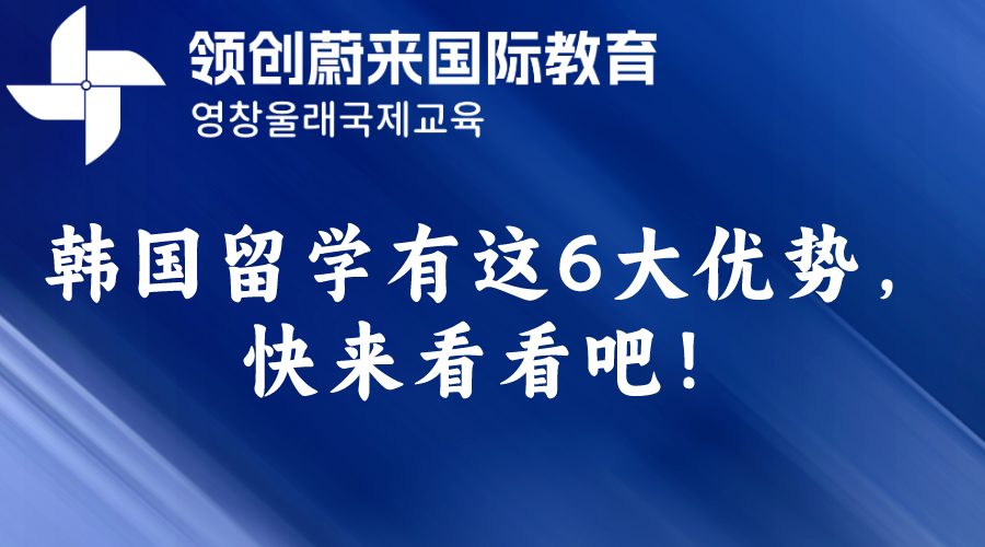 韩国留学有这6大优势，快来看看吧！