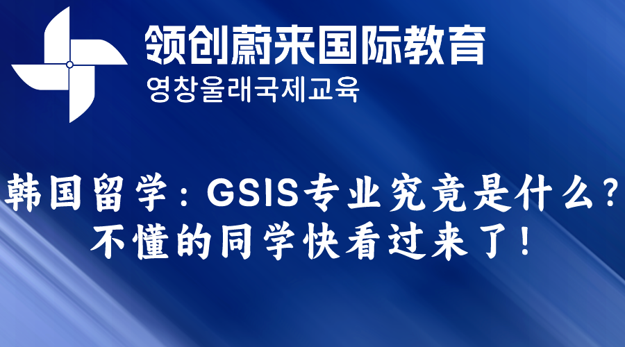 韩国留学：GSIS专业究竟是什么？不懂的同学快看过来了！